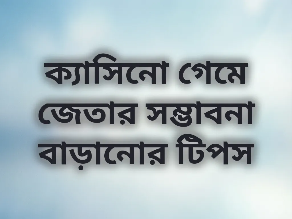 ক্যাসিনো গেমে জেতার সম্ভাবনা বাড়ানোর টিপস